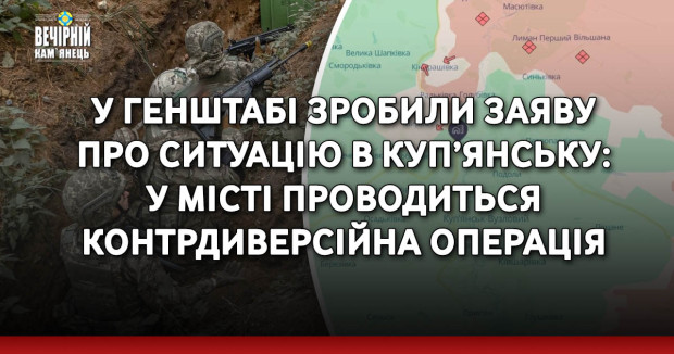 У Генштабі зробили заяву про ситуацію в Куп’янську: у місті проводиться контрдиверсійна операція
