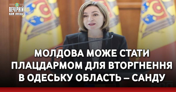 Молдова може стати плацдармом для вторгнення в Одеську область – Санду
