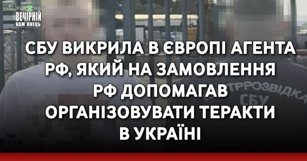 СБУ викрила в Європі агента рф, який на замовлення рф допомагав організовувати теракти в Україні
