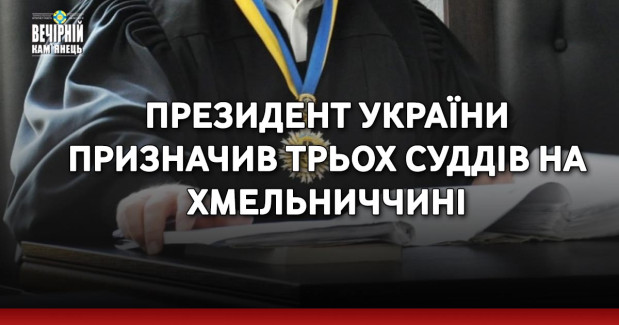 Президент України призначив трьох суддів на Хмельниччині
