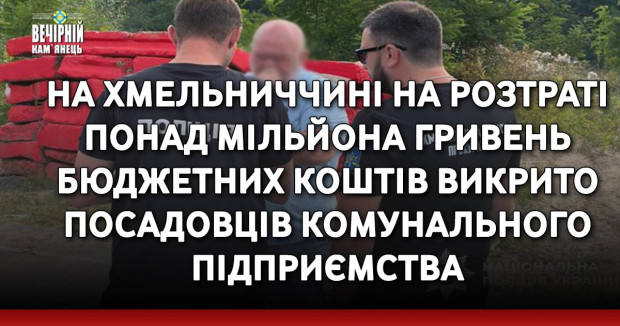 На Хмельниччині на розтраті понад мільйона гривень бюджетних коштів викрито посадовців комунального підприємства