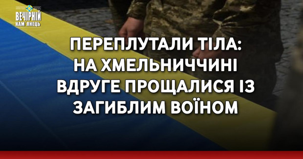 Переплутали тіла: на Хмельниччині вдруге прощалися із загиблим воїном