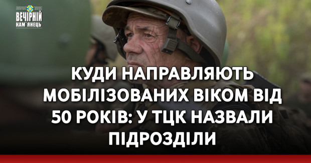Куди направляють мобілізованих віком від 50 років: у ТЦК назвали підрозділи