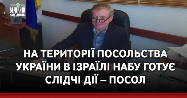На території посольства України в Ізраїлі НАБУ готує слідчі дії – посол