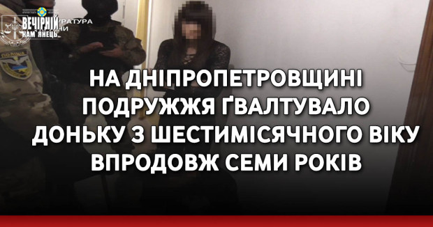 На Дніпропетровщині подружжя ґвалтувало доньку з шестимісячного віку впродовж семи років