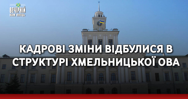 Кадрові зміни відбулися в структурі Хмельницької ОВА