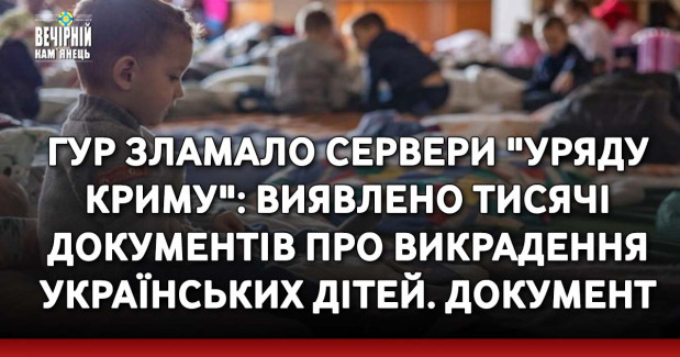 ГУР зламало сервери "уряду Криму": виявлено тисячі документів про викрадення українських дітей. ДОКУМЕНТ