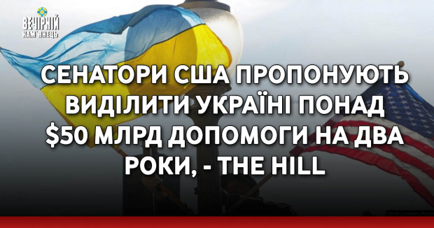 Сенатори США пропонують виділити Україні понад $50 млрд допомоги на два роки, - The Hill