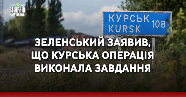 Зеленський заявив, що Курська операція виконала завдання