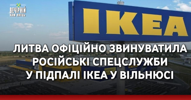 Литва офіційно звинуватила російські спецслужби у підпалі IKEA у Вільнюсі