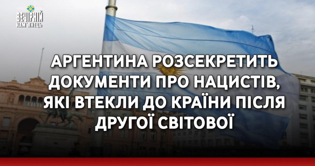 Аргентина розсекретить документи про нацистів, які втекли до країни після Другої світової