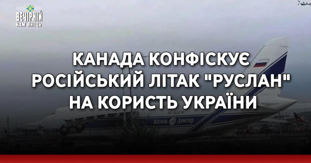 Канада конфіскує російський літак "Руслан" на користь України