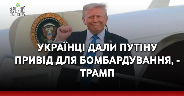 Українці дали Путіну привід для бомбардування, - Трамп