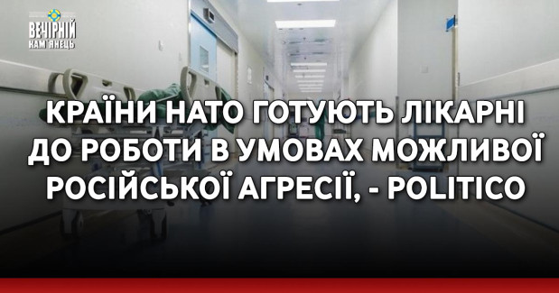 Країни НАТО готують лікарні до роботи в умовах можливої російської агресії, - Politico