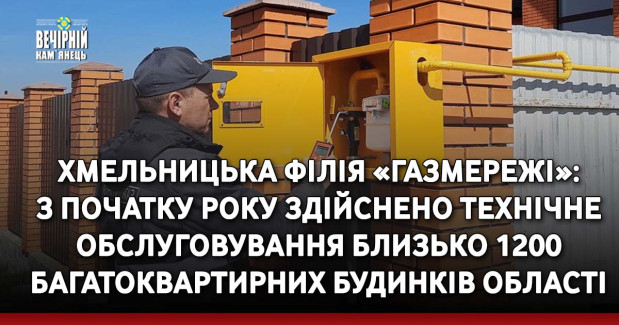 Хмельницька філія «Газмережі»: з початку року здійснено технічне обслуговування близько 1200&nbsp; багатоквартирних будинків області