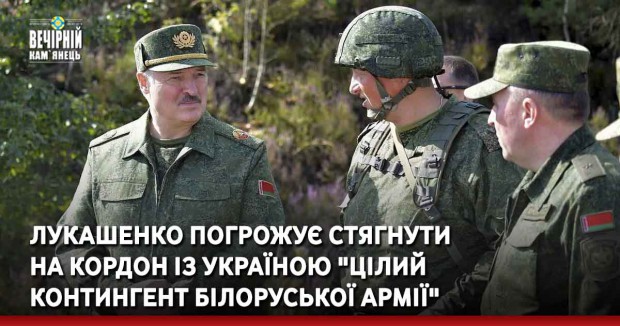 Лукашенко погрожує стягнути на кордон із Україною "цілий контингент білоруської армії" (ВІДЕО)
