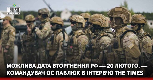 Можлива дата вторгнення РФ — 20 лютого, — командувач ОС Павлюк в інтерв'ю The Times