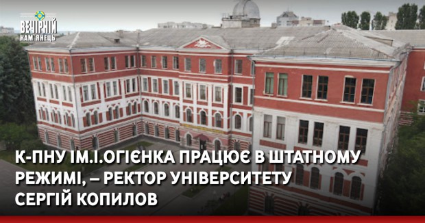 К-ПНУ ім.І.Огієнка працює в штатному режимі, – ректор університету Сергій Копилов