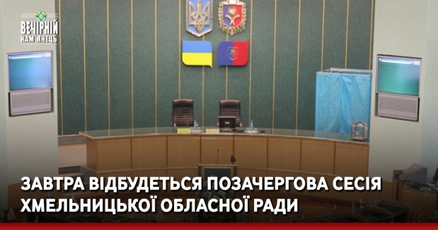 Завтра відбудеться позачергова сесія Хмельницької обласної ради