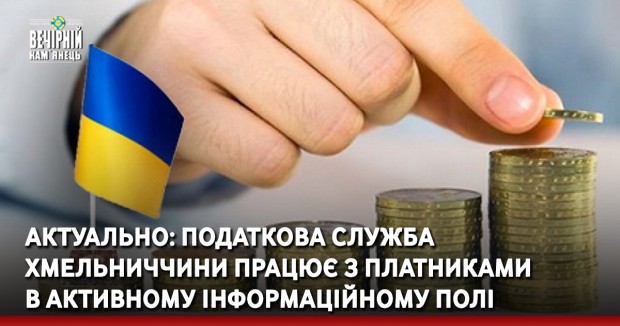 Актуально: податкова служба Хмельниччини працює з платниками в активному інформаційному полі. 