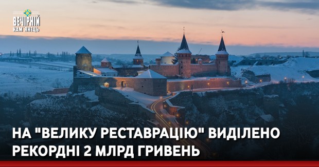 На "Велику реставрацію" виділено рекордні 2 млрд гривень