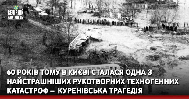 60 років тому в Києві сталася одна з найстрашніших рукотворних техногенних катастроф –  Куренівська трагедія