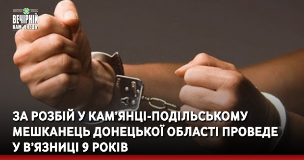 За розбій у Кам’янці-Подільському мешканець Донецької області проведе у в’язниці 9 років