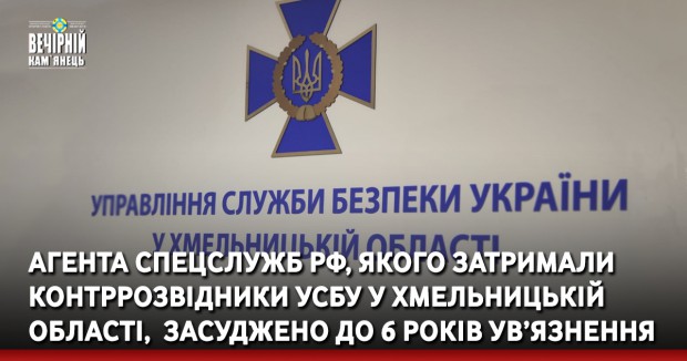 Агента спецслужб РФ, якого затримали контррозвідники УСБУ у Хмельницькій області,  засуджено до 6 років ув’язнення