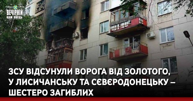 ЗСУ відсунули ворога від Золотого, у Лисичанську та Сєвєродонецьку – шестеро загиблих