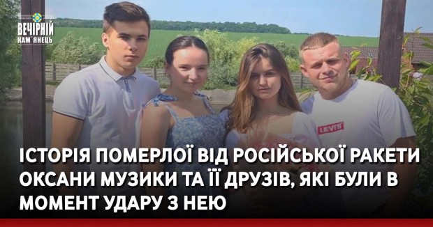 Історія померлої від російської ракети Оксани Музики та її друзів, які були в момент удару з нею