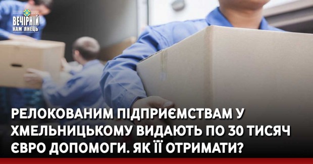 Релокованим підприємствам у Хмельницькому видають по 30 тисяч євро допомоги. Як її отримати?