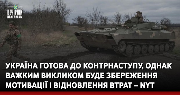 Україна готова до контрнаступу, однак важким викликом буде збереження мотивації і відновлення втрат – NYT