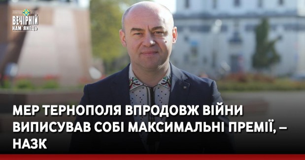 Мер Тернополя впродовж війни виписував собі максимальні премії, – НАЗК