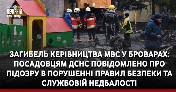 Загибель керівництва МВС у Броварах: Посадовцям ДСНС повідомлено про підозру в порушенні правил безпеки та службовій недбалості