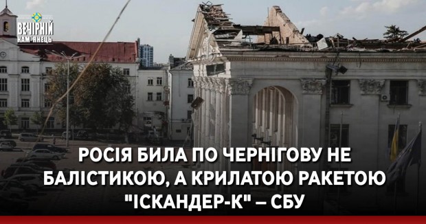 Росія била по Чернігову не балістикою, а крилатою ракетою "Іскандер-К" – СБУ