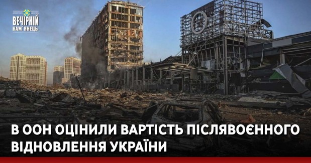 В ООН оцінили вартість післявоєнного відновлення України