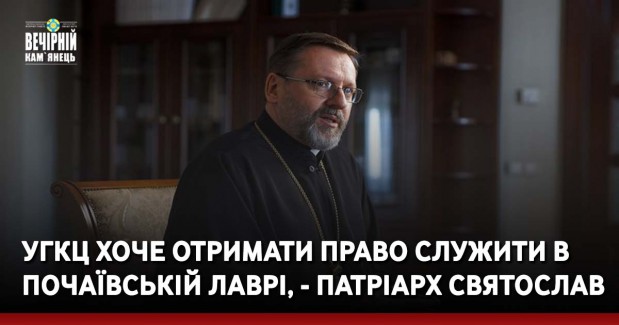 УГКЦ хоче отримати право служити в Почаївській лаврі, - Патріарх Святослав