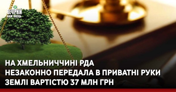 На Хмельниччині райдержадміністрація незаконно передала в приватні руки землі вартістю 37 млн грн