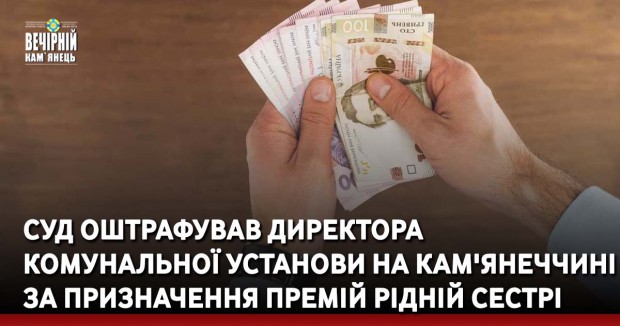 Суд оштрафував директора комунальної установи на Кам'янеччині за призначення премій рідній сестрі