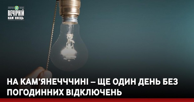 На Кам’янечччині – ще один день без погодинних відключень 