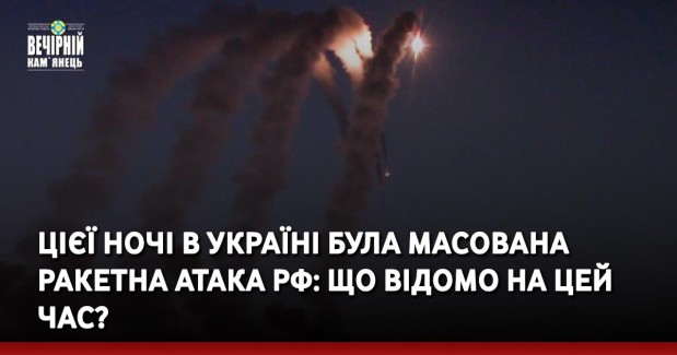 Цієї ночі в Україні була масована ракетна атака РФ: що відомо на цей час?