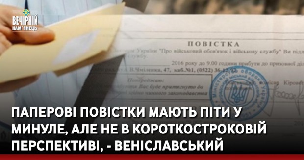 Паперові повістки мають піти у минуле, але не в короткостроковій перспективі, - Веніславський