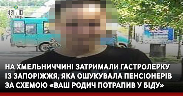 На Хмельниччині затримали гастролерку із Запоріжжя, яка ошукувала пенсіонерів за схемою «ваш родич потрапив у біду»