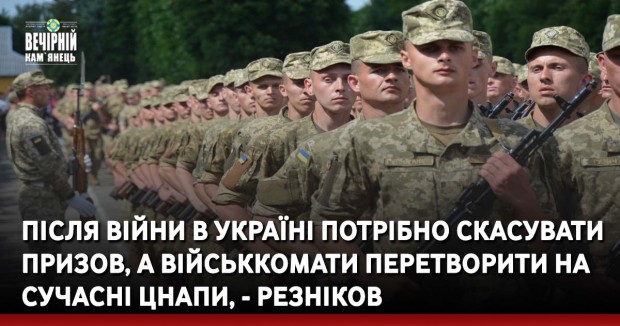 Після війни в Україні потрібно скасувати призов, а військкомати перетворити на сучасні ЦНАПи, - Резніков