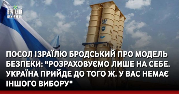 Посол Ізраїлю Бродський про модель безпеки: "Розраховуємо лише на себе. Україна прийде до того ж. У вас немає іншого вибору"