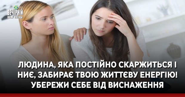 Людина, яка постійно скаржиться і ниє, забирає твою життєву енергію! Убережи себе від виснаження