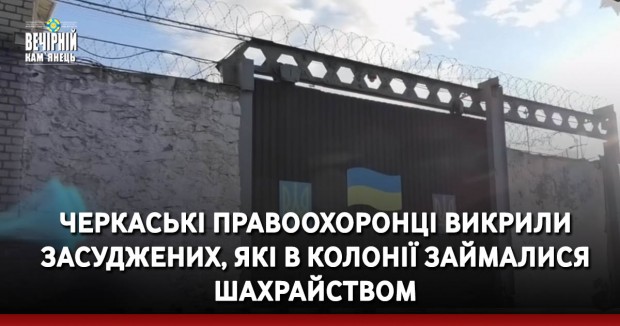 Черкаські правоохоронці викрили засуджених, які в колонії займалися шахрайством