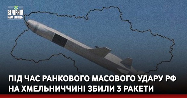 Під час ранкового масового удару рф на Хмельниччині збили 3 ракети