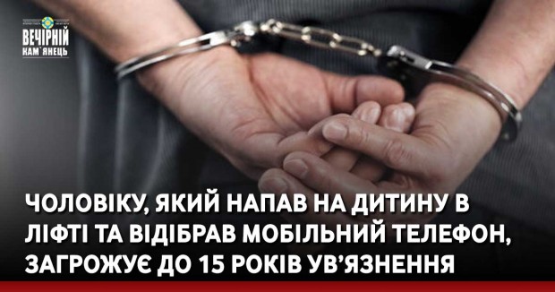 Чоловіку, який напав на дитину в ліфті та відібрав мобільний телефон, загрожує до 15 років ув’язнення