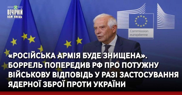 «Російська армія буде знищена». Боррель попередив РФ про потужну військову відповідь у разі застосування ядерної зброї проти України